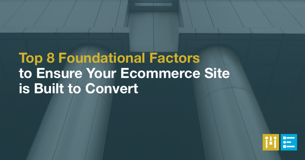 Top 8 Foundational Factors to Ensure Your Ecommerce Site is Built to Convert