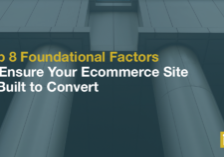 Top 8 Foundational Factors to Ensure Your Ecommerce Site is Built to Convert